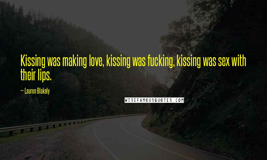 Lauren Blakely Quotes: Kissing was making love, kissing was fucking, kissing was sex with their lips.