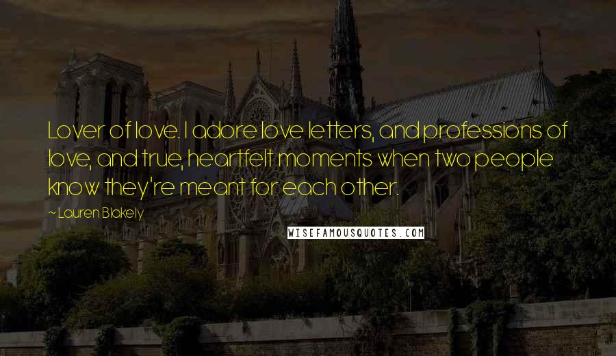 Lauren Blakely Quotes: Lover of love. I adore love letters, and professions of love, and true, heartfelt moments when two people know they're meant for each other.