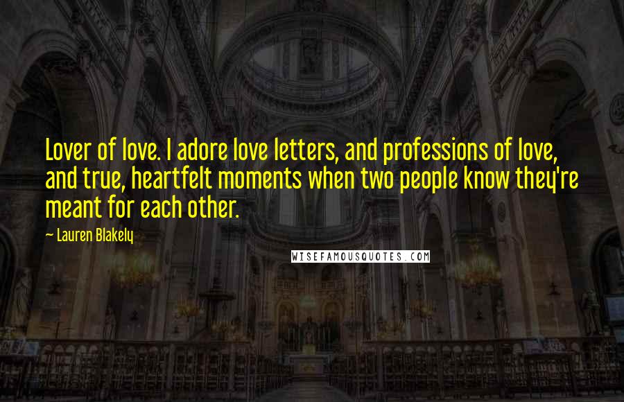 Lauren Blakely Quotes: Lover of love. I adore love letters, and professions of love, and true, heartfelt moments when two people know they're meant for each other.