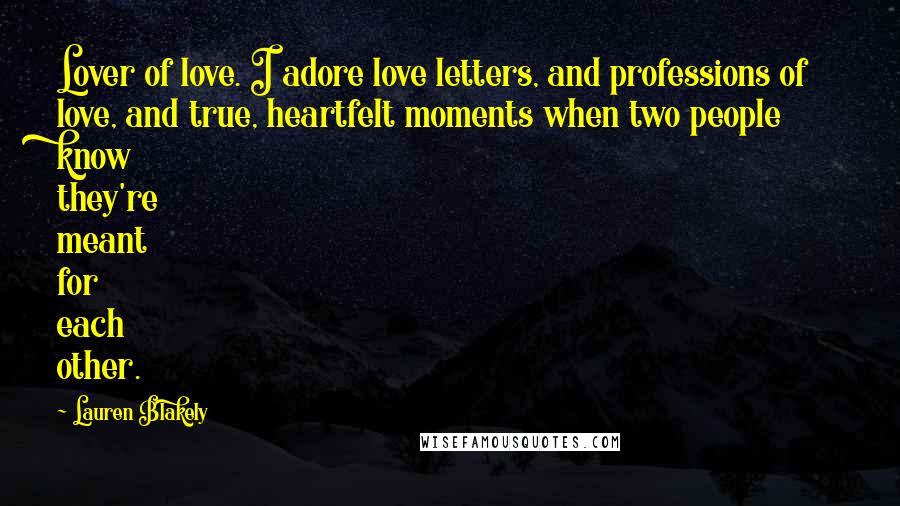 Lauren Blakely Quotes: Lover of love. I adore love letters, and professions of love, and true, heartfelt moments when two people know they're meant for each other.