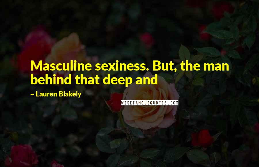 Lauren Blakely Quotes: Masculine sexiness. But, the man behind that deep and