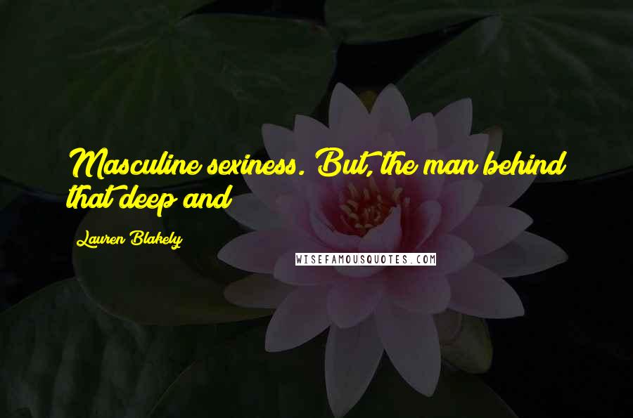 Lauren Blakely Quotes: Masculine sexiness. But, the man behind that deep and