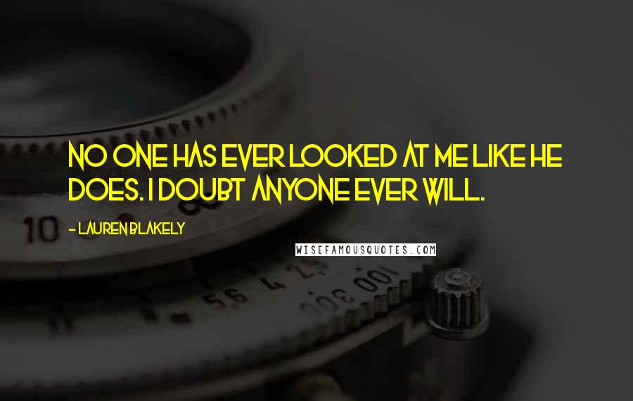 Lauren Blakely Quotes: No one has ever looked at me like he does. I doubt anyone ever will.
