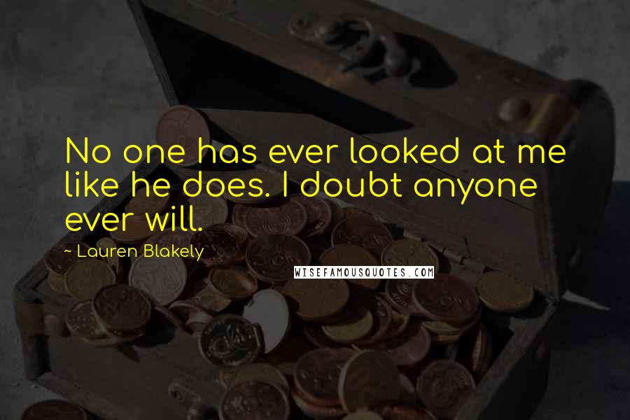 Lauren Blakely Quotes: No one has ever looked at me like he does. I doubt anyone ever will.