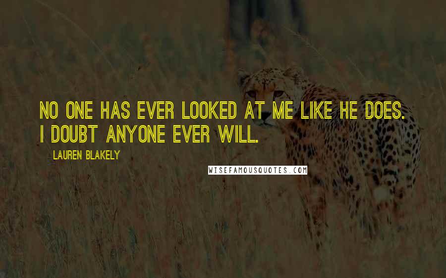 Lauren Blakely Quotes: No one has ever looked at me like he does. I doubt anyone ever will.