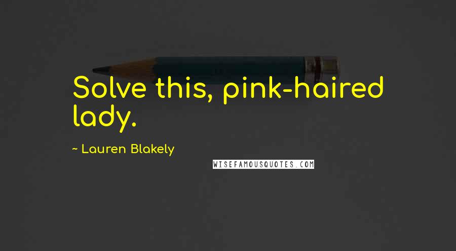 Lauren Blakely Quotes: Solve this, pink-haired lady.