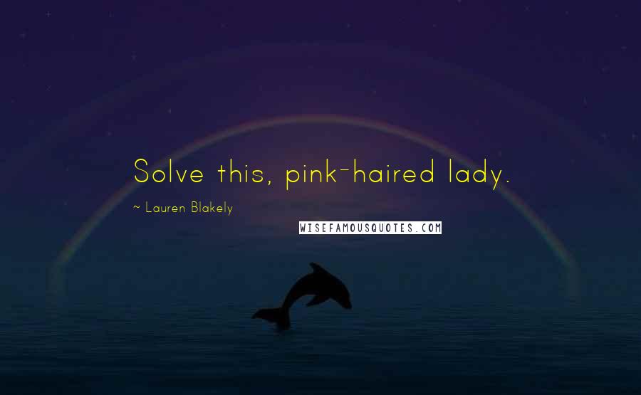 Lauren Blakely Quotes: Solve this, pink-haired lady.