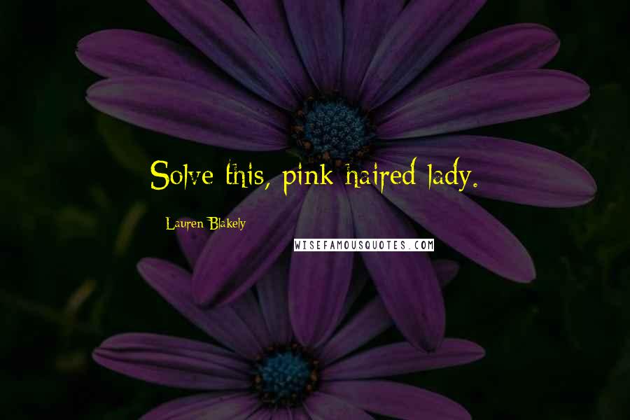 Lauren Blakely Quotes: Solve this, pink-haired lady.