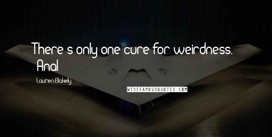 Lauren Blakely Quotes: There's only one cure for weirdness." "Anal?