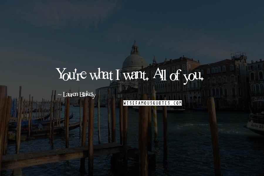 Lauren Blakely Quotes: You're what I want. All of you.