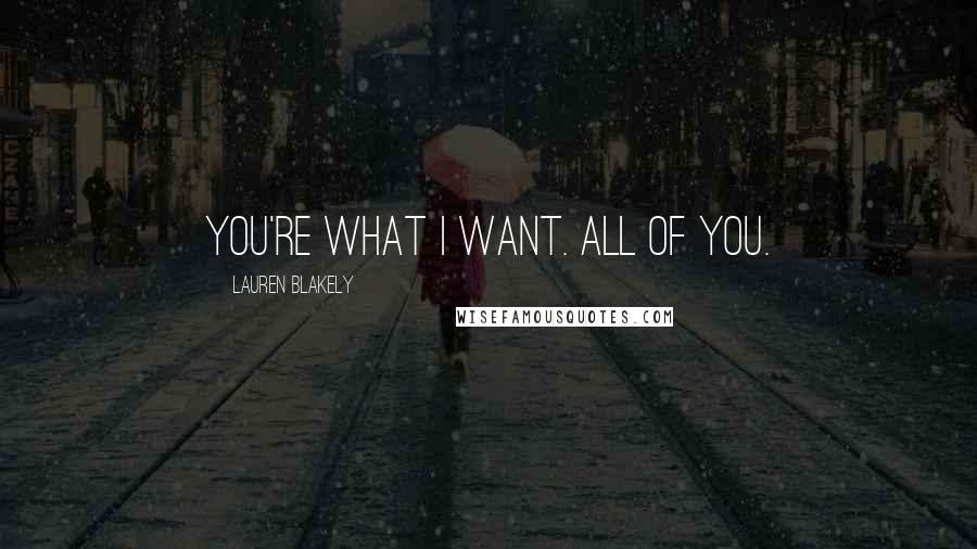 Lauren Blakely Quotes: You're what I want. All of you.