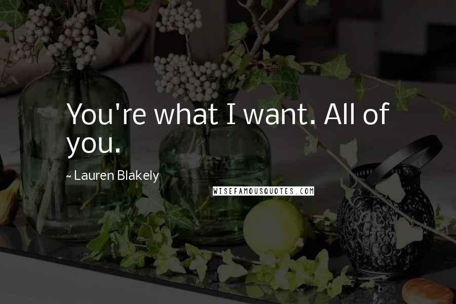 Lauren Blakely Quotes: You're what I want. All of you.