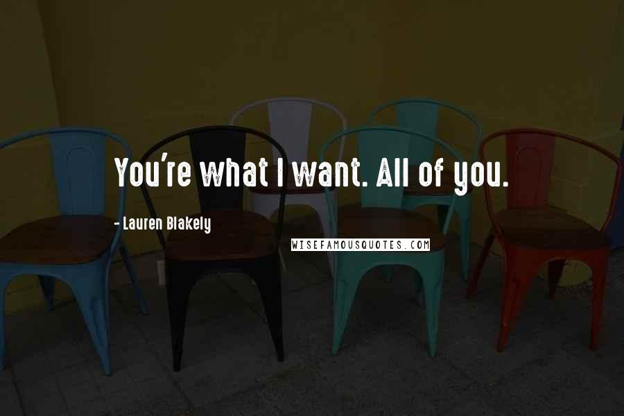 Lauren Blakely Quotes: You're what I want. All of you.