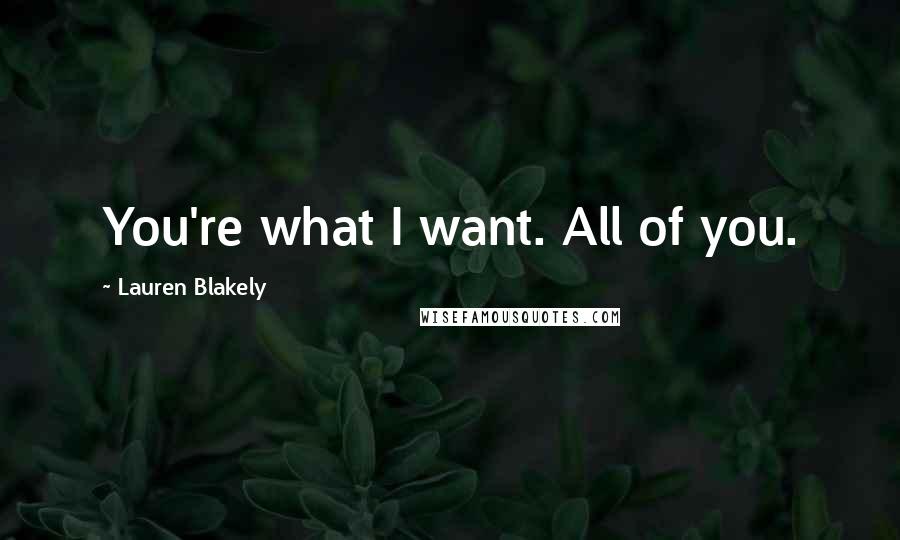 Lauren Blakely Quotes: You're what I want. All of you.