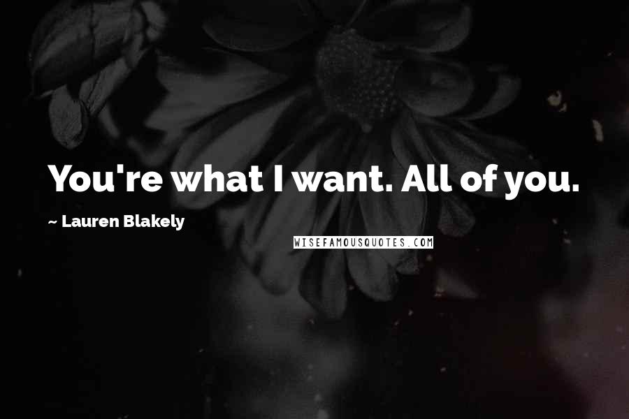 Lauren Blakely Quotes: You're what I want. All of you.