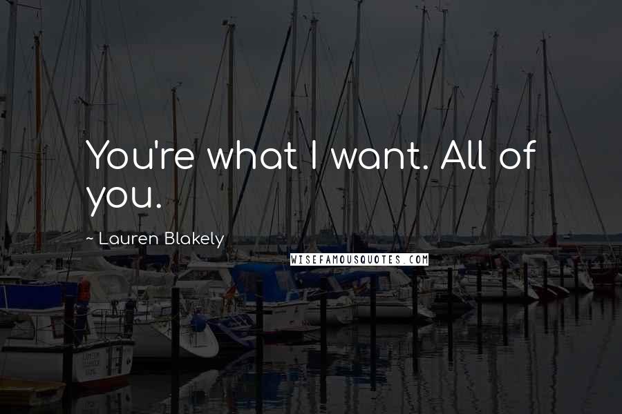 Lauren Blakely Quotes: You're what I want. All of you.