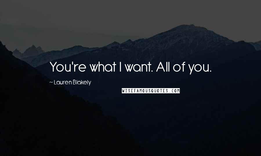 Lauren Blakely Quotes: You're what I want. All of you.
