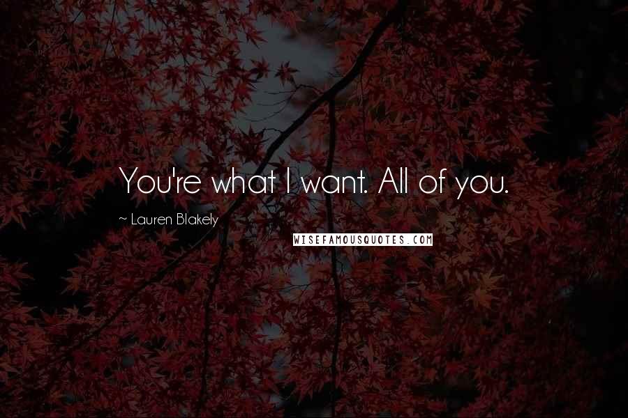 Lauren Blakely Quotes: You're what I want. All of you.