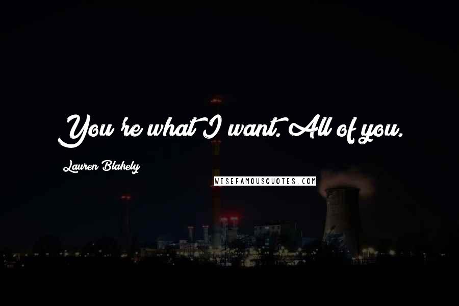 Lauren Blakely Quotes: You're what I want. All of you.