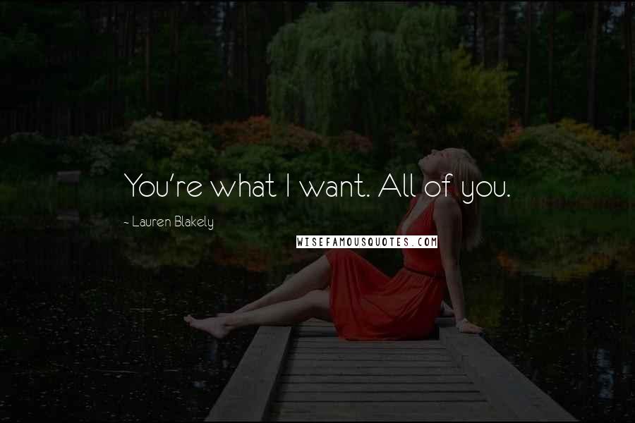 Lauren Blakely Quotes: You're what I want. All of you.