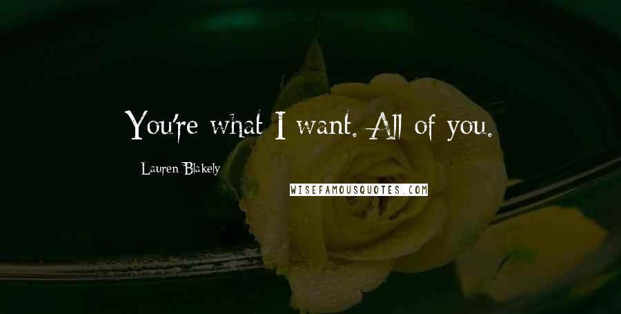 Lauren Blakely Quotes: You're what I want. All of you.