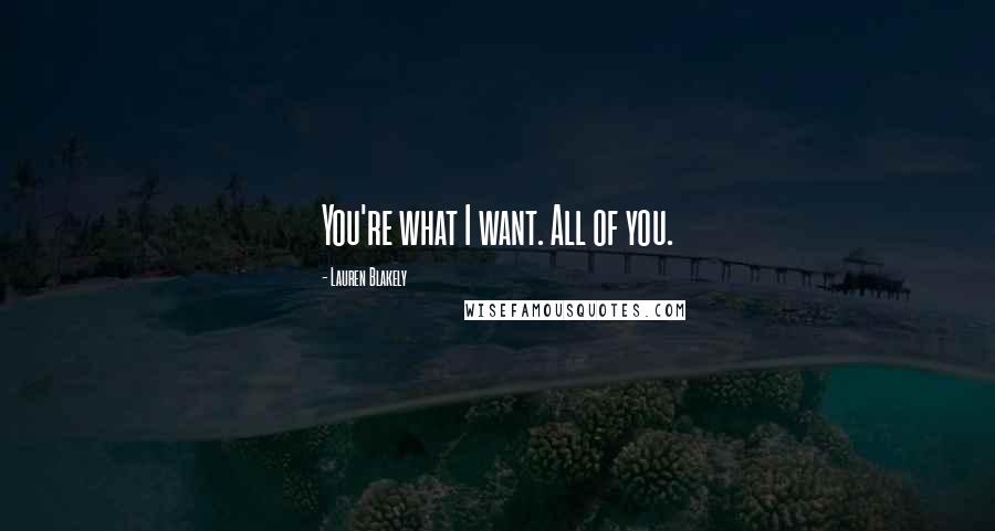 Lauren Blakely Quotes: You're what I want. All of you.