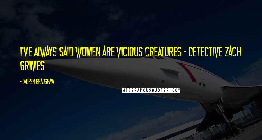 Lauren Bradshaw Quotes: I've always said women are vicious creatures - Detective Zach Grimes