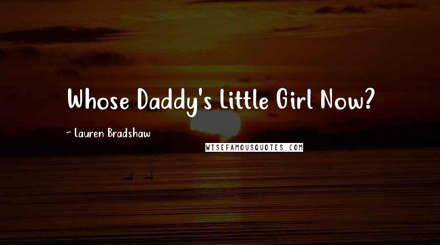 Lauren Bradshaw Quotes: Whose Daddy's Little Girl Now?