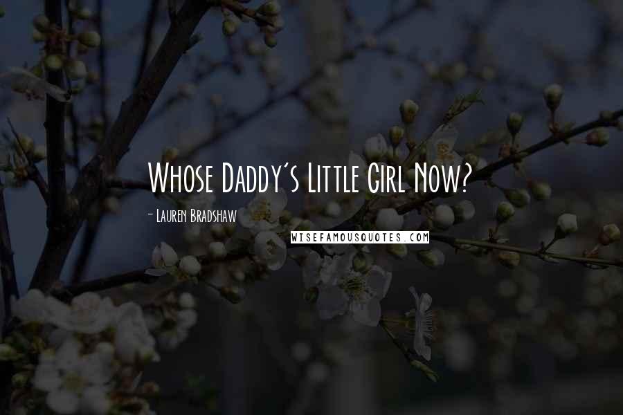 Lauren Bradshaw Quotes: Whose Daddy's Little Girl Now?