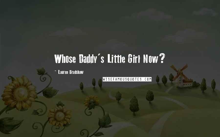 Lauren Bradshaw Quotes: Whose Daddy's Little Girl Now?