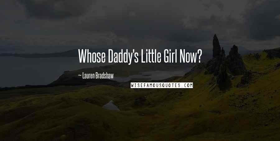 Lauren Bradshaw Quotes: Whose Daddy's Little Girl Now?