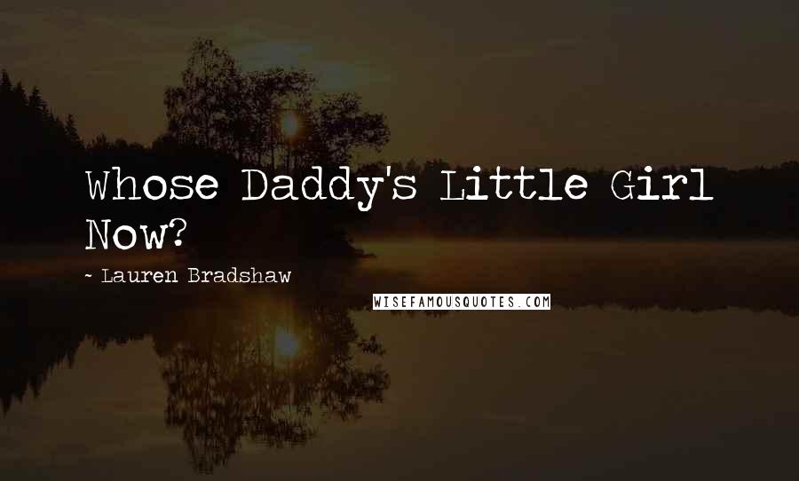 Lauren Bradshaw Quotes: Whose Daddy's Little Girl Now?