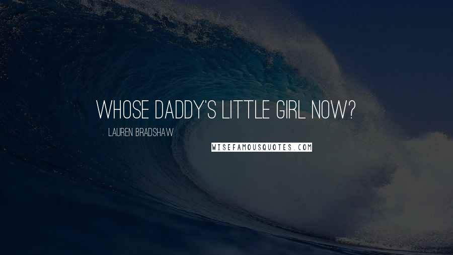 Lauren Bradshaw Quotes: Whose Daddy's Little Girl Now?