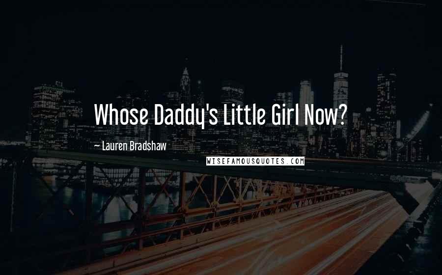 Lauren Bradshaw Quotes: Whose Daddy's Little Girl Now?