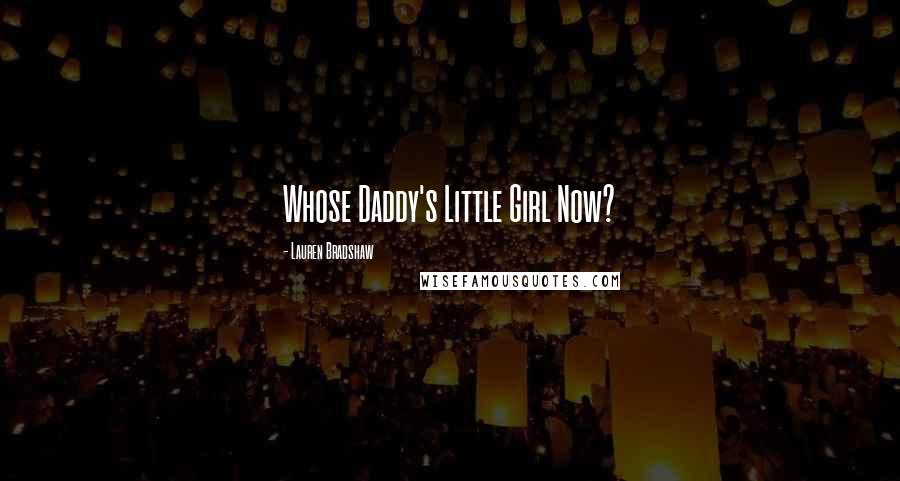 Lauren Bradshaw Quotes: Whose Daddy's Little Girl Now?