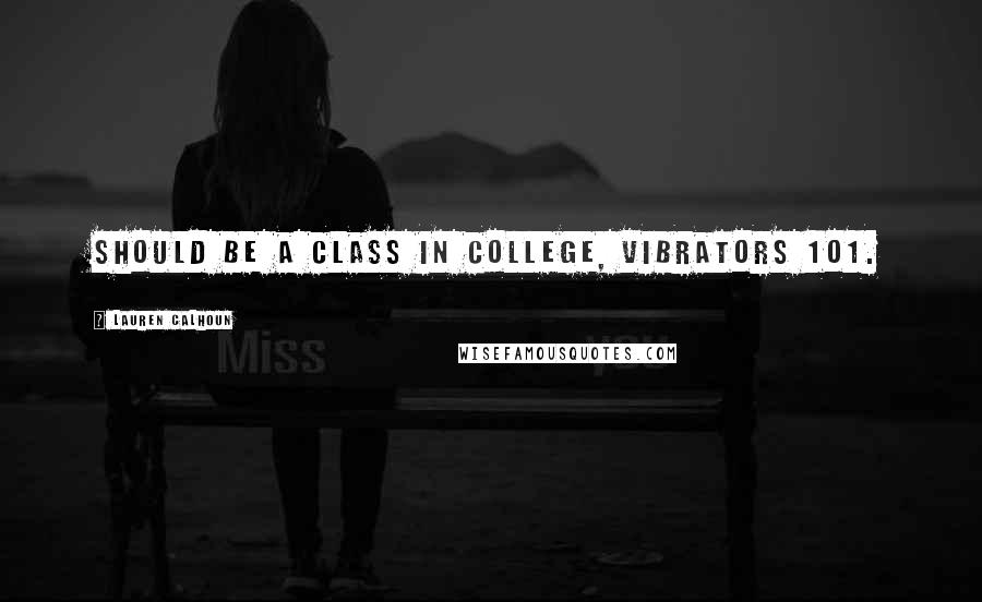Lauren Calhoun Quotes: should be a class in college, Vibrators 101.