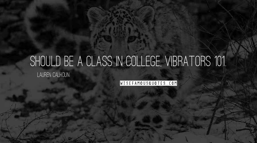 Lauren Calhoun Quotes: should be a class in college, Vibrators 101.