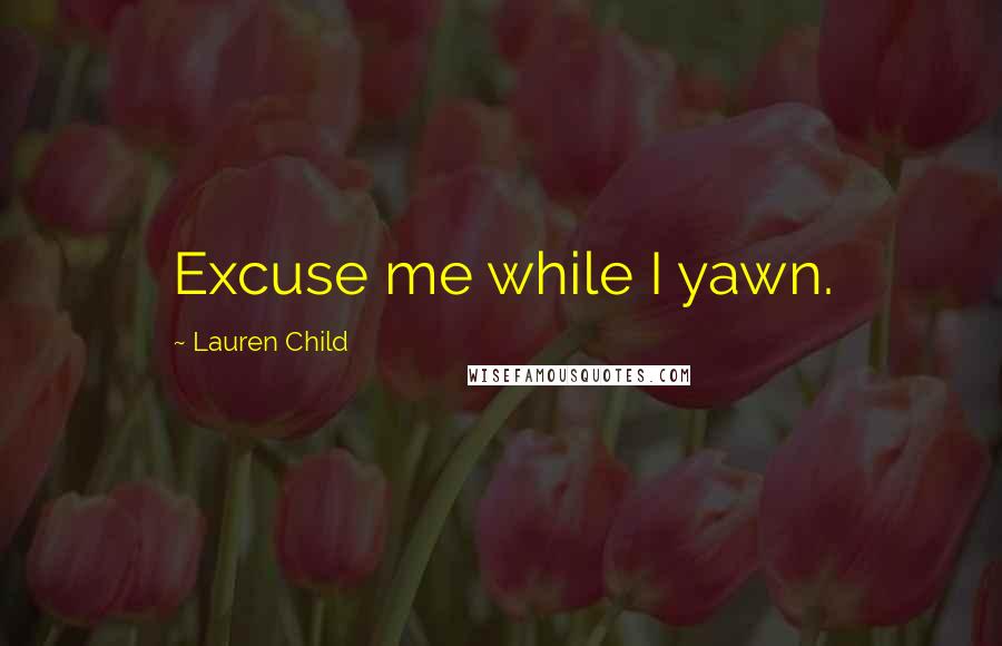 Lauren Child Quotes: Excuse me while I yawn.