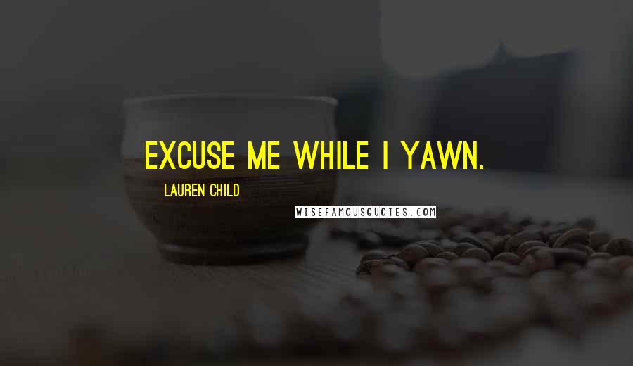 Lauren Child Quotes: Excuse me while I yawn.