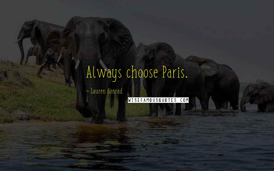 Lauren Conrad Quotes: Always choose Paris.