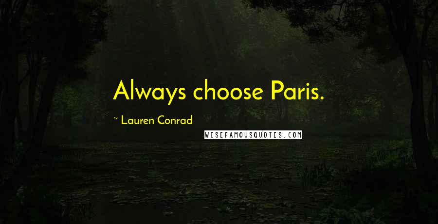 Lauren Conrad Quotes: Always choose Paris.