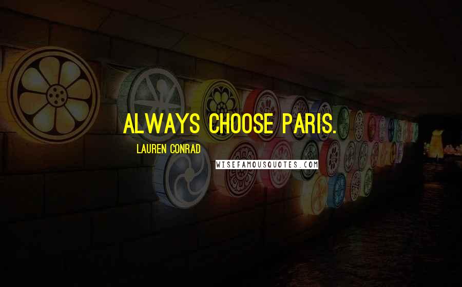 Lauren Conrad Quotes: Always choose Paris.