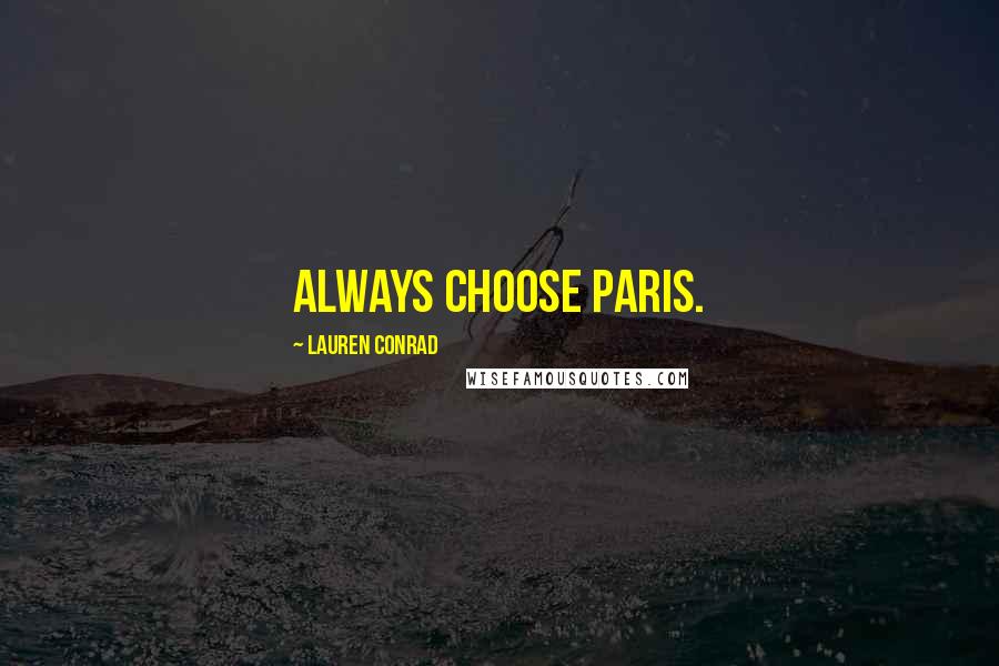 Lauren Conrad Quotes: Always choose Paris.