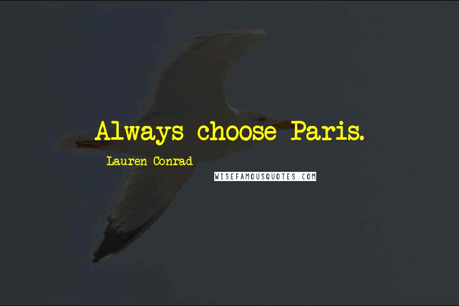 Lauren Conrad Quotes: Always choose Paris.