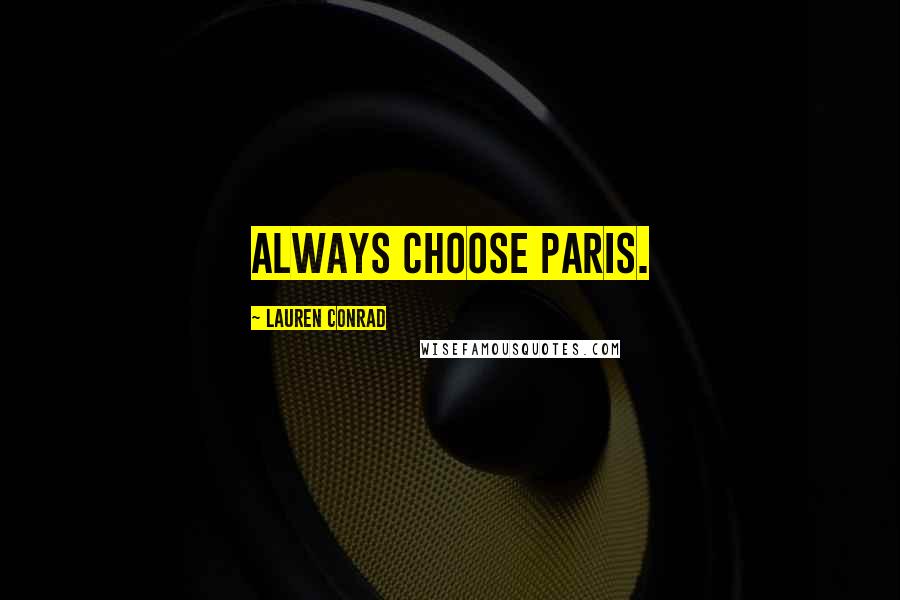 Lauren Conrad Quotes: Always choose Paris.