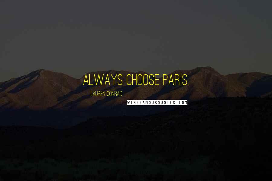 Lauren Conrad Quotes: Always choose Paris.