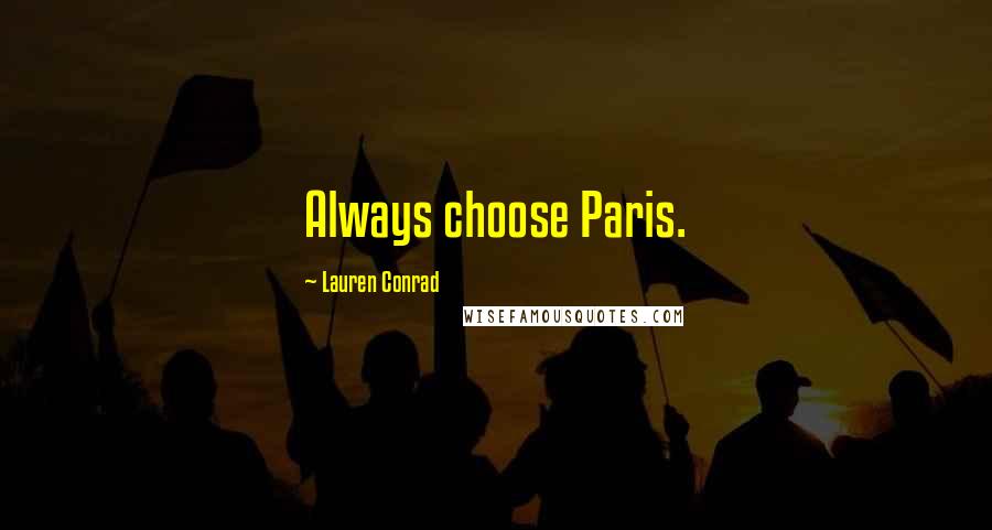 Lauren Conrad Quotes: Always choose Paris.