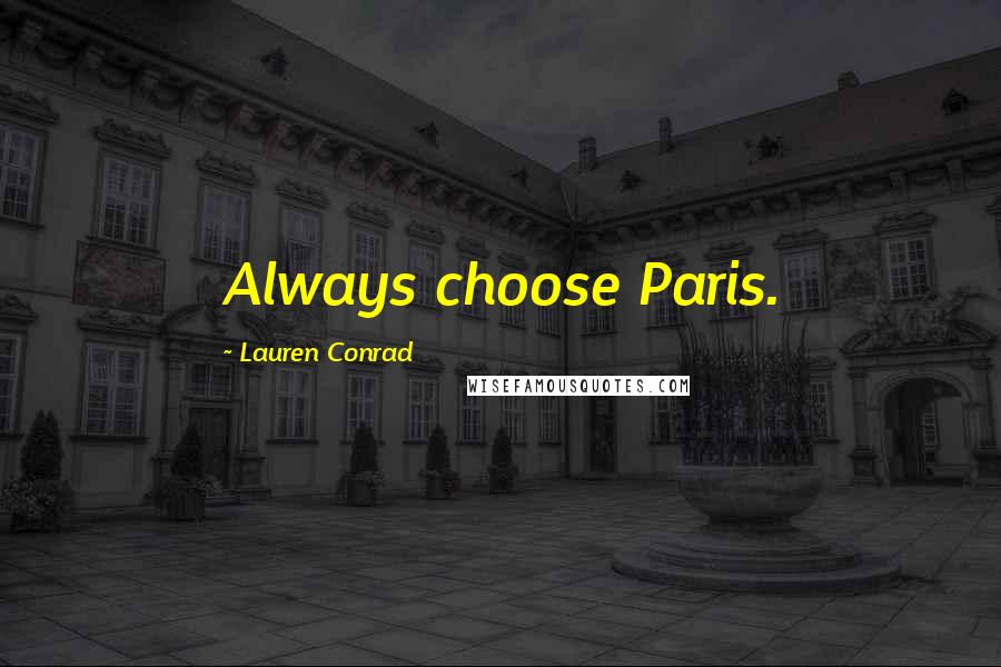 Lauren Conrad Quotes: Always choose Paris.