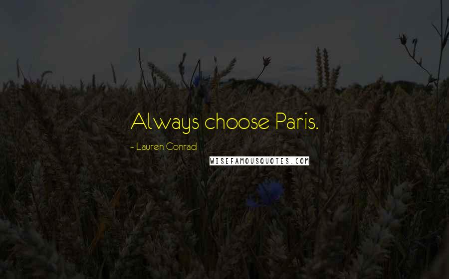 Lauren Conrad Quotes: Always choose Paris.