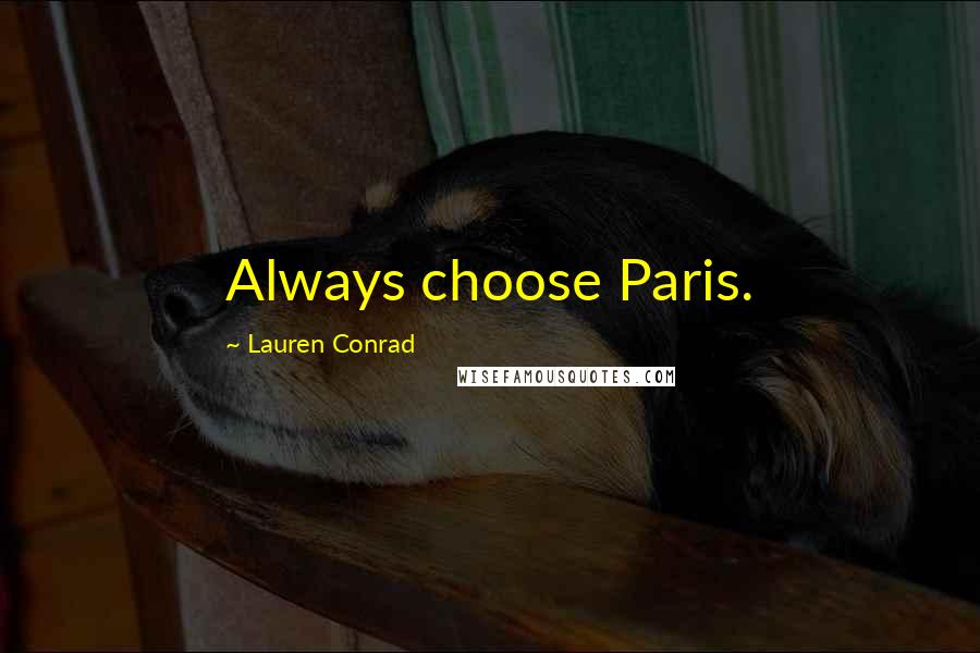 Lauren Conrad Quotes: Always choose Paris.